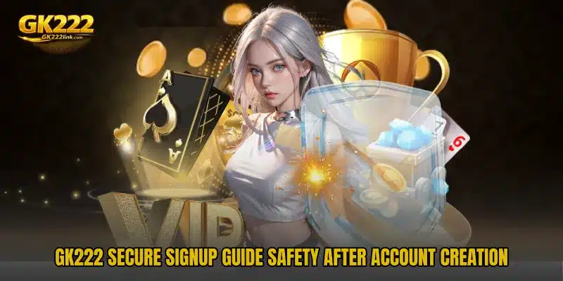 GK222 Secure Signup Guide safety after account creation